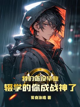 我们还没毕业辍学的你成战神了合集