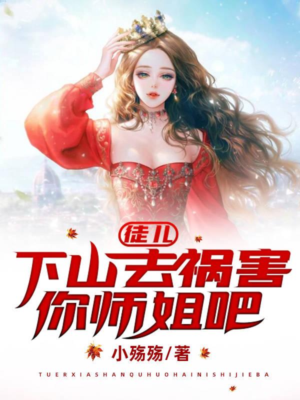 徒儿下山去祸害你师姐吧叶君临苏雪儿
