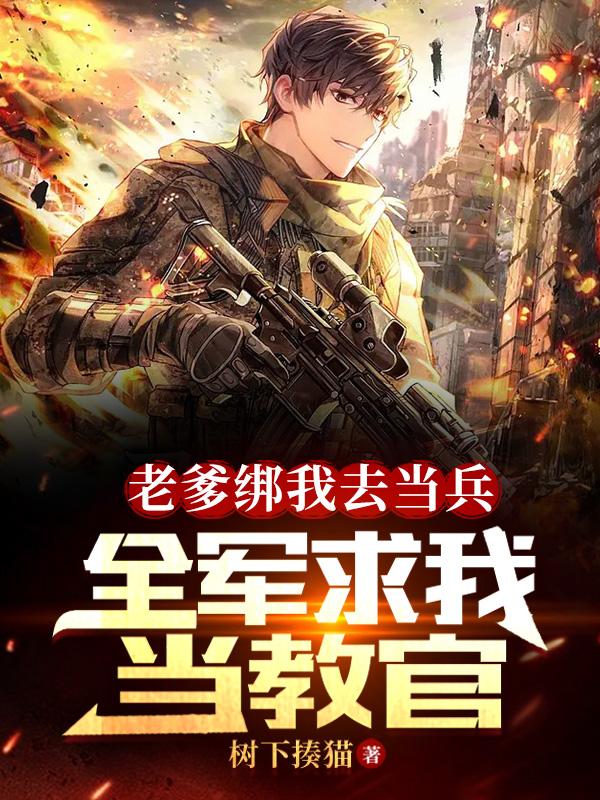 老爹绑我去当兵,全军求我当教官txt